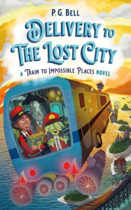 Free download e books in pdf Delivery to the Lost City: A Train to Impossible Places Novel 9781250820426 (English Edition) iBook ePub PDF by 