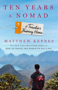 Free book finder download Ten Years a Nomad: A Traveler's Journey Home in English by Matthew Kepnes 9781250190512 MOBI FB2 RTF