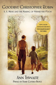 Title: Goodbye Christopher Robin: A. A. Milne and the Making of Winnie-the-Pooh, Author: Ann Thwaite