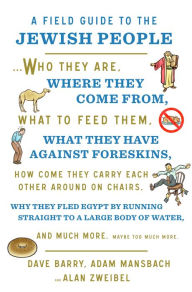 Download textbooks to kindle fire A Field Guide to the Jewish People: Who They Are, Where They Come From, What to Feed Them.and Much More. Maybe Too Much More (English literature) by Dave Barry, Adam Mansbach, Alan Zweibel DJVU ePub RTF