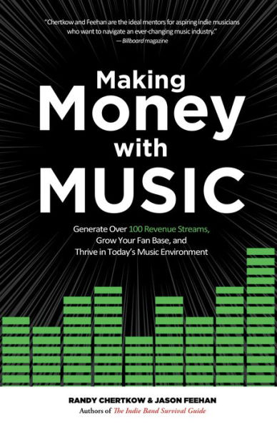 Making Money with Music: Generate Over 100 Revenue Streams, Grow Your Fan Base, and Thrive Today's Music Environment