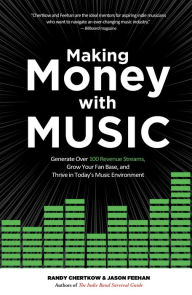 Title: Making Money with Music: Generate Over 100 Revenue Streams, Grow Your Fan Base, and Thrive in Today's Music Environment, Author: Randy Chertkow