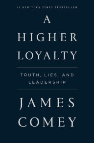 Title: A Higher Loyalty: Truth, Lies, and Leadership, Author: James Comey
