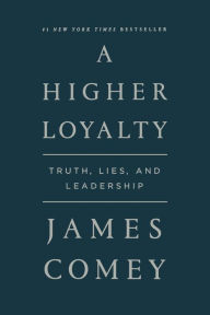 Title: A Higher Loyalty: Truth, Lies, and Leadership, Author: James Comey