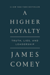 Title: A Higher Loyalty: Truth, Lies, and Leadership, Author: James Comey