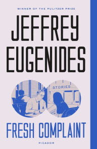 Title: Fresh Complaint: Stories, Author: Jeffrey Eugenides