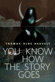 Title: You Know How the Story Goes: A Tor.com Original, Author: Thomas Olde Heuvelt