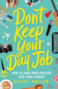 Free ebook downloads textbooks Don't Keep Your Day Job: How to Turn Your Passion into Your Career by Cathy Heller 9781250193605 RTF