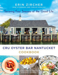 Title: CRU Oyster Bar Nantucket Cookbook: Savoring Four Seasons of the Good Life, Author: Erin Zircher