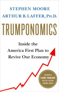 Search and download free e books Trumponomics: Inside the America First Plan to Revive Our Economy English version by Stephen Moore, Arthur B. Laffer  9781250193711