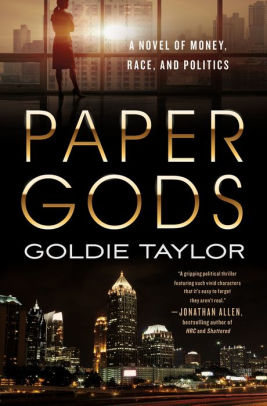 Paper Gods A Novel Of Money Race And Politics By Goldie Taylor