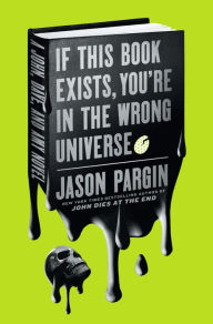 Title: If This Book Exists, You're in the Wrong Universe: A John, Dave, and Amy Novel, Author: Jason Pargin