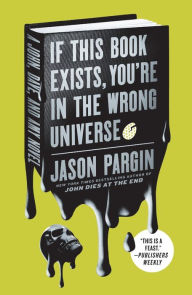 Title: If This Book Exists, You're in the Wrong Universe: A John, Dave, and Amy Novel, Author: Jason Pargin