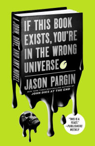 Title: If This Book Exists, You're in the Wrong Universe: A John, Dave, and Amy Novel, Author: Jason Pargin