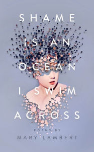 Title: Shame Is an Ocean I Swim Across: Poems by Mary Lambert, Author: Mary Lambert