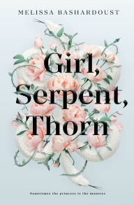 Title: Girl, Serpent, Thorn, Author: Melissa Bashardoust