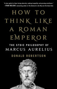 Download books to ipad 3 How to Think Like a Roman Emperor: The Stoic Philosophy of Marcus Aurelius by Donald Robertson 9781250196620 RTF