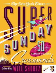 Title: The New York Times Super Sunday Crosswords Volume 3: 50 Sunday Puzzles, Author: The New York Times