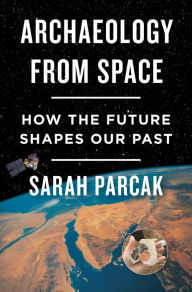 Public domain free downloads books Archaeology from Space: How the Future Shapes Our Past 9781250198280