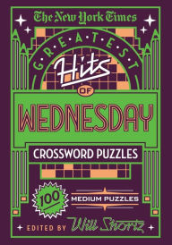 Title: The New York Times Greatest Hits of Wednesday Crossword Puzzles: 100 Medium Puzzles, Author: The New York Times