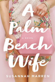 Title: A Palm Beach Wife: A Novel, Author: Susannah Marren