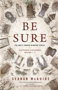 Title: Be Sure: Wayward Children, Books 1-3, Author: Seanan McGuire