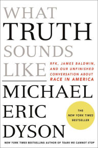 Free ebook for kindle download What Truth Sounds Like: Robert F. Kennedy, James Baldwin, and Our Unfinished Conversation About Race in America 9781250297044 DJVU CHM MOBI English version by Michael Eric Dyson