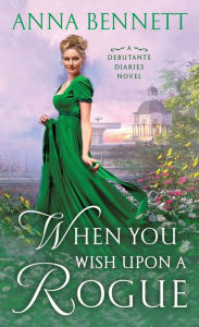 Free textbook chapters download When You Wish Upon a Rogue: A Debutante Diaries Novel PDB 9781250199508 (English Edition) by Anna Bennett