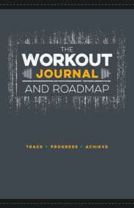Title: The Workout Journal and Roadmap: Track. Progress. Achieve., Author: Jon Moore