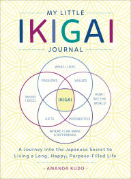 Title: My Little Ikigai Journal: A Journey into the Japanese Secret to Living a Long, Happy, Purpose-Filled Life, Author: Amanda Kudo