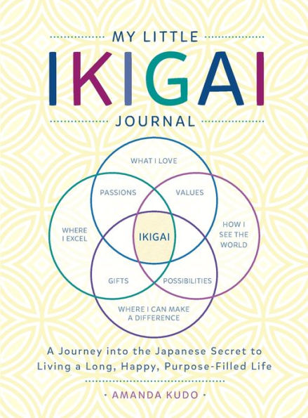 My Little Ikigai Journal: A Journey into the Japanese Secret to Living a Long, Happy, Purpose-Filled Life