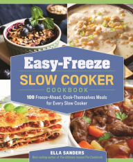 Title: Easy-Freeze Slow Cooker Cookbook: 100 Freeze-Ahead, Cook-Themselves Meals for Every Slow Cooker, Author: Ella Sanders