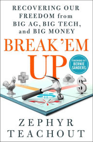 Download free ebooks for kindle from amazon Break 'Em Up: Recovering Our Freedom from Big Ag, Big Tech, and Big Money English version 9781250200891 by Zephyr Teachout, Bernie Sanders PDF ePub DJVU