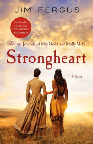 Free uk audio book download Strongheart: The Lost Journals of May Dodd and Molly McGill (English literature) 9781250303677 by Jim Fergus DJVU MOBI