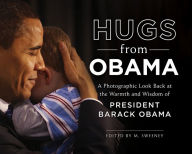 Title: Hugs from Obama: A Photographic Look Back at the Warmth and Wisdom of President Barack Obama, Author: M. Sweeney
