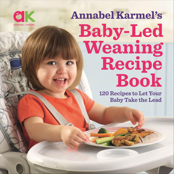 BabyLed Weaning Recipe Book 120 Recipes to Let Your Baby Take the