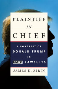 Title: Plaintiff in Chief: A Portrait of Donald Trump in 3500 Lawsuits, Author: James D. Zirin