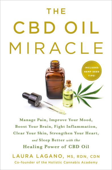 the CBD Oil Miracle: Manage Pain, Improve Your Mood, Boost Brain, Fight Inflammation, Clear Skin, Strengthen Heart, and Sleep Better with Healing Power of