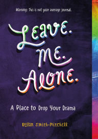 Title: Leave. Me. Alone.: A Place to Drop Your Drama, Author: Dylan Smith-Mitchell