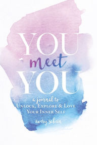 Title: You Meet You: A Journal to Unlock, Explore & Love Your Inner Self, Author: Avery Schein