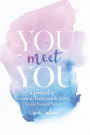 You Meet You: A Journal to Unlock, Explore & Love Your Inner Self