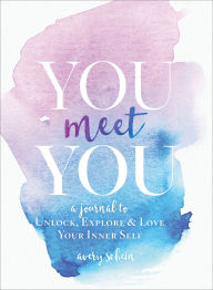 Title: You Meet You: A Journal to Unlock, Explore & Love Your Inner Self, Author: Avery Schein