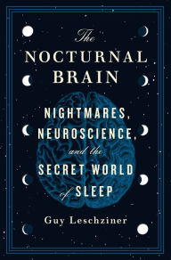 Google e book download The Nocturnal Brain: Nightmares, Neuroscience, and the Secret World of Sleep by Guy Leschziner