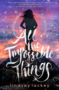 Title: All the Impossible Things, Author: Lindsay Lackey