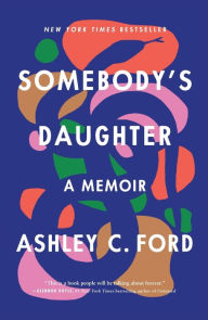 Title: Somebody's Daughter: A Memoir, Author: Ashley C. Ford