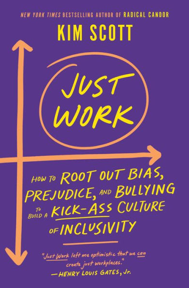 Just Work: How to Root Out Bias, Prejudice, and Bullying Build a Kick-Ass Culture of Inclusivity