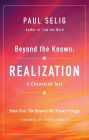 Beyond the Known: Realization: A Channeled Text