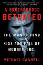 A Brotherhood Betrayed: The Man Behind the Rise and Fall of Murder, Inc.