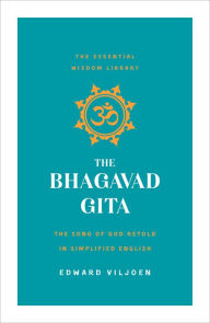 Title: The Bhagavad Gita: The Song of God Retold in Simplified English (The Essential Wisdom Library), Author: Edward Viljoen