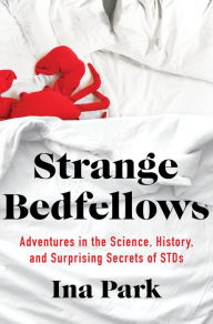 Ebooks gratis download nederlands Strange Bedfellows: Adventures in the Science, History, and Surprising Secrets of STDs MOBI FB2 PDF 9781250206626 by Ina Park